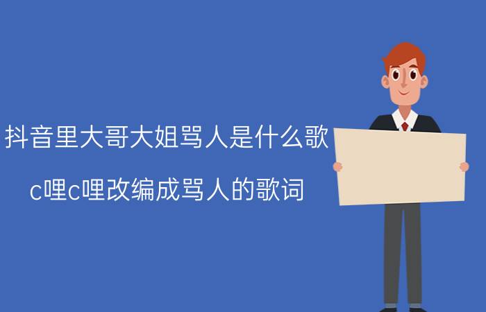 抖音里大哥大姐骂人是什么歌 c哩c哩改编成骂人的歌词